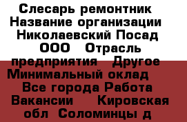 Слесарь-ремонтник › Название организации ­ Николаевский Посад, ООО › Отрасль предприятия ­ Другое › Минимальный оклад ­ 1 - Все города Работа » Вакансии   . Кировская обл.,Соломинцы д.